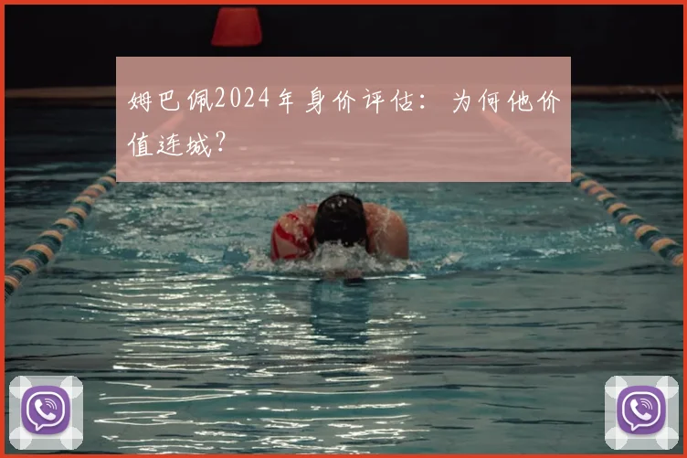 姆巴佩2024年身价评估:为何他价值连城?