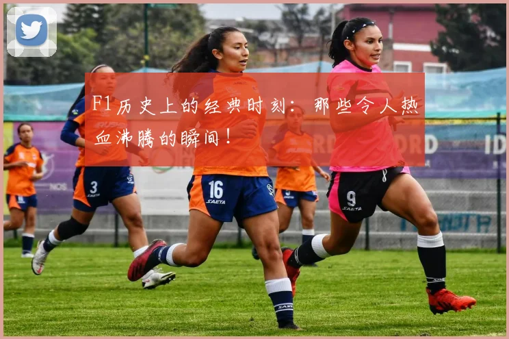 F1历史上的经典时刻:那些令人热血沸腾的瞬间!