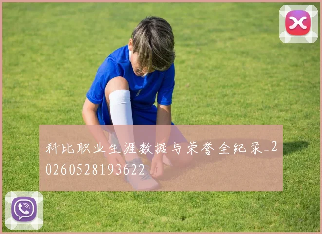 科比职业生涯数据与荣誉全纪录_20260528193622