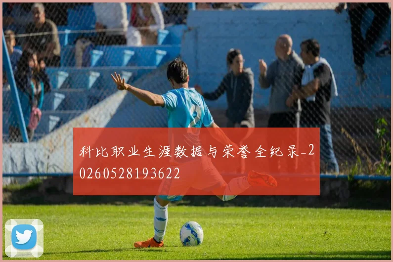 科比职业生涯数据与荣誉全纪录_20260528193622
