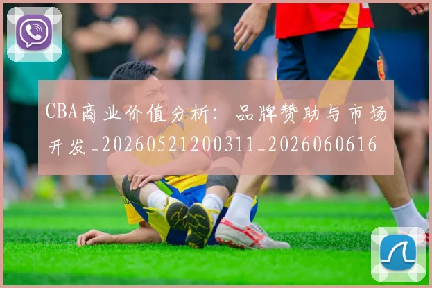 CBA商业价值分析：品牌赞助与市场开发_20260521200311_20260606165157